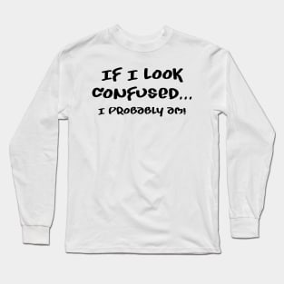 I am probably confused Long Sleeve T-Shirt